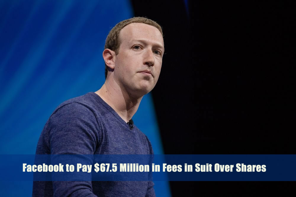 Facebook to Pay $67.5 Million in Fees in Suit Over Shares