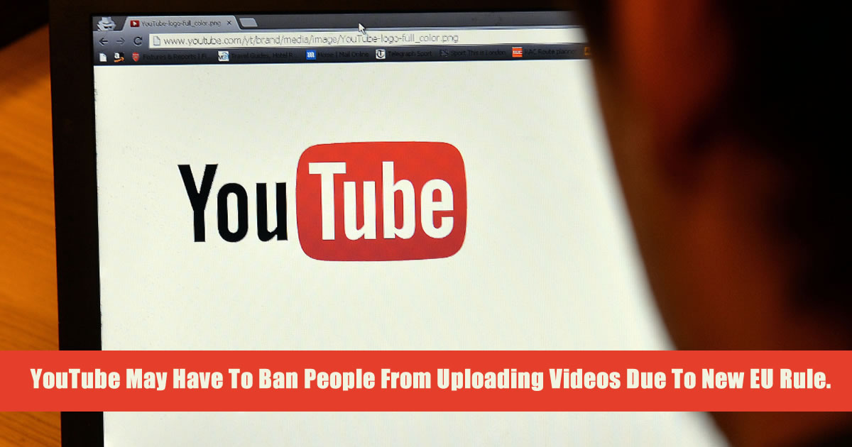 YouTube May Have To Ban People From Uploading Videos