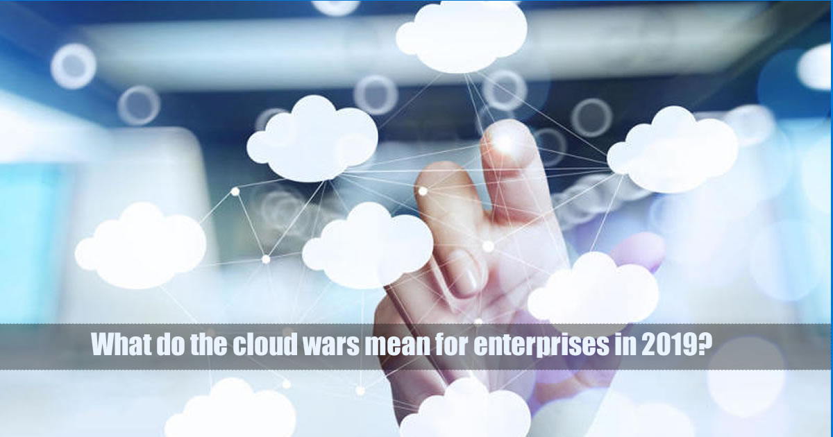 What do the cloud wars mean for enterprises in 2019?